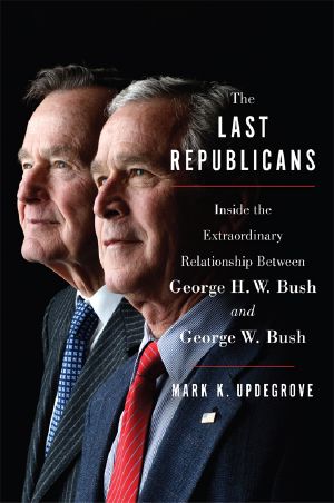 [The Last Republicans 01] • The Last Republicans · Inside the Extraordinary Relationship Between George H.W. Bush and George W. Bush